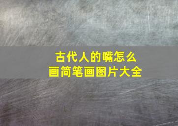 古代人的嘴怎么画简笔画图片大全