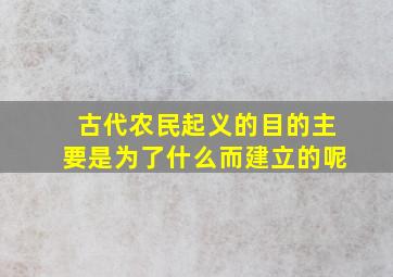 古代农民起义的目的主要是为了什么而建立的呢