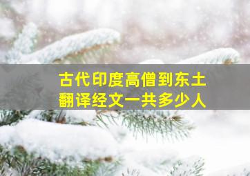 古代印度高僧到东土翻译经文一共多少人