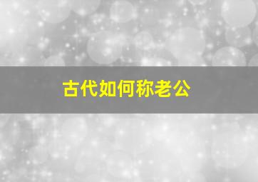 古代如何称老公