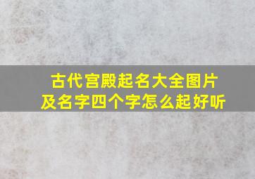 古代宫殿起名大全图片及名字四个字怎么起好听