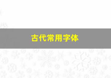 古代常用字体