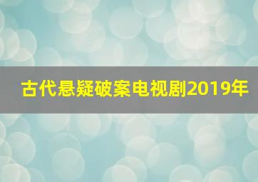 古代悬疑破案电视剧2019年