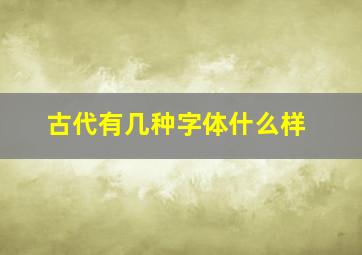 古代有几种字体什么样