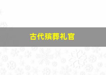 古代殡葬礼官