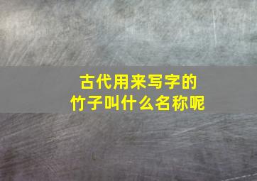 古代用来写字的竹子叫什么名称呢