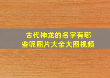 古代神龙的名字有哪些呢图片大全大图视频