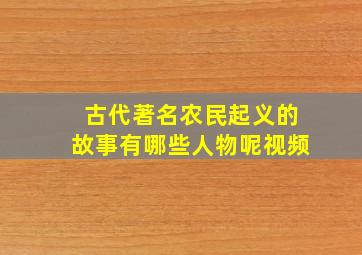 古代著名农民起义的故事有哪些人物呢视频