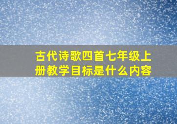 古代诗歌四首七年级上册教学目标是什么内容