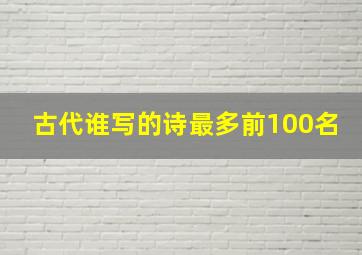 古代谁写的诗最多前100名