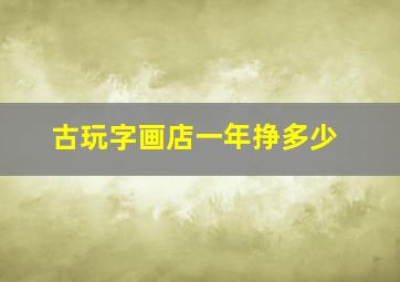 古玩字画店一年挣多少