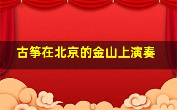 古筝在北京的金山上演奏