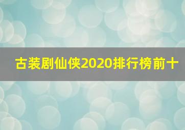 古装剧仙侠2020排行榜前十