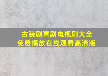 古装剧喜剧电视剧大全免费播放在线观看高清版