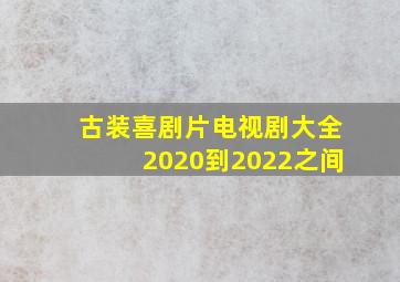 古装喜剧片电视剧大全2020到2022之间