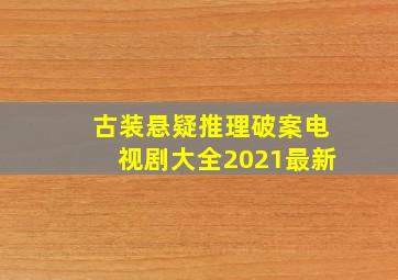 古装悬疑推理破案电视剧大全2021最新