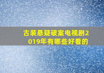 古装悬疑破案电视剧2019年有哪些好看的