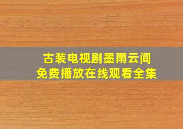 古装电视剧墨雨云间免费播放在线观看全集