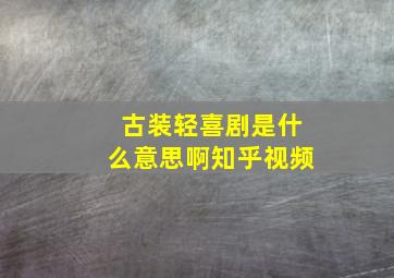 古装轻喜剧是什么意思啊知乎视频