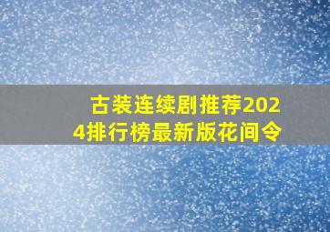 古装连续剧推荐2024排行榜最新版花间令