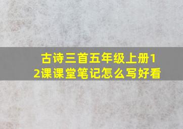 古诗三首五年级上册12课课堂笔记怎么写好看