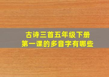 古诗三首五年级下册第一课的多音字有哪些