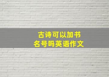 古诗可以加书名号吗英语作文