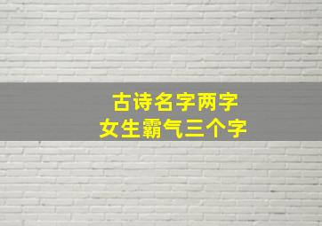 古诗名字两字女生霸气三个字