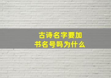 古诗名字要加书名号吗为什么