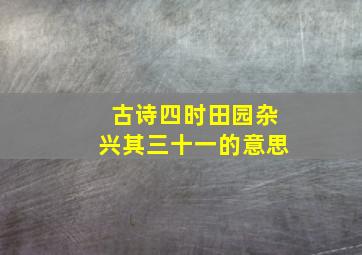 古诗四时田园杂兴其三十一的意思