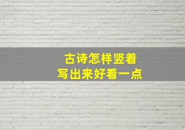 古诗怎样竖着写出来好看一点