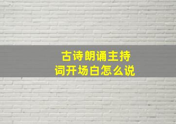 古诗朗诵主持词开场白怎么说