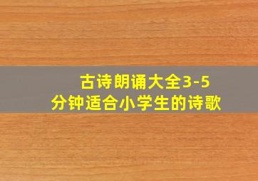 古诗朗诵大全3-5分钟适合小学生的诗歌