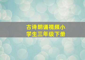 古诗朗诵视频小学生三年级下册