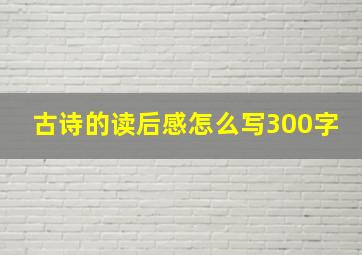 古诗的读后感怎么写300字