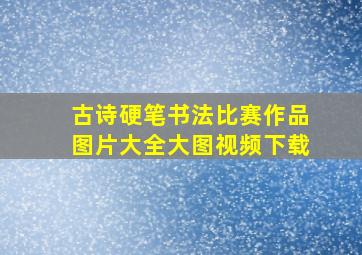 古诗硬笔书法比赛作品图片大全大图视频下载