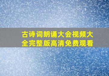 古诗词朗诵大会视频大全完整版高清免费观看