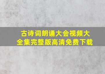 古诗词朗诵大会视频大全集完整版高清免费下载