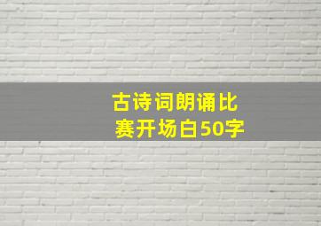 古诗词朗诵比赛开场白50字