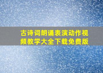 古诗词朗诵表演动作视频教学大全下载免费版