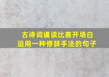 古诗词诵读比赛开场白运用一种修辞手法的句子