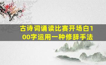 古诗词诵读比赛开场白100字运用一种修辞手法