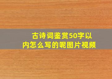 古诗词鉴赏50字以内怎么写的呢图片视频