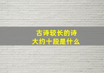 古诗较长的诗大约十段是什么