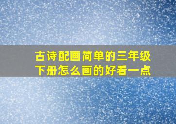 古诗配画简单的三年级下册怎么画的好看一点