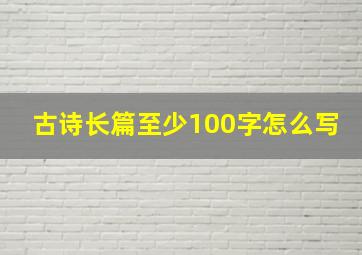 古诗长篇至少100字怎么写