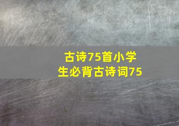 古诗75首小学生必背古诗词75