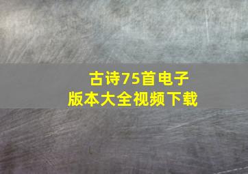 古诗75首电子版本大全视频下载