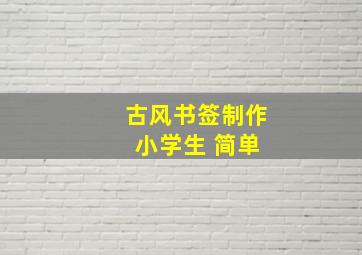 古风书签制作 小学生 简单