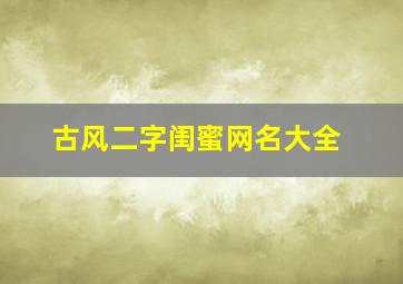 古风二字闺蜜网名大全